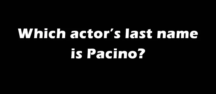 Which actor's last name is Pacino?