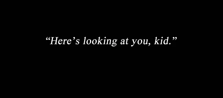 Which movie is this line from: "Here's looking at you, kid."